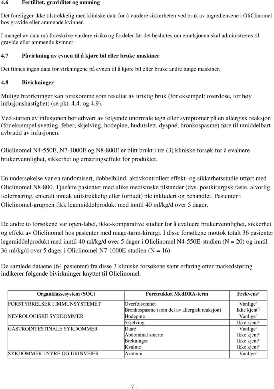 7 Påvirkning av evnen til å kjøre bil eller bruke maskiner Det finnes ingen data for virkningene på evnen til å kjøre bil eller bruke andre tunge maskiner. 4.