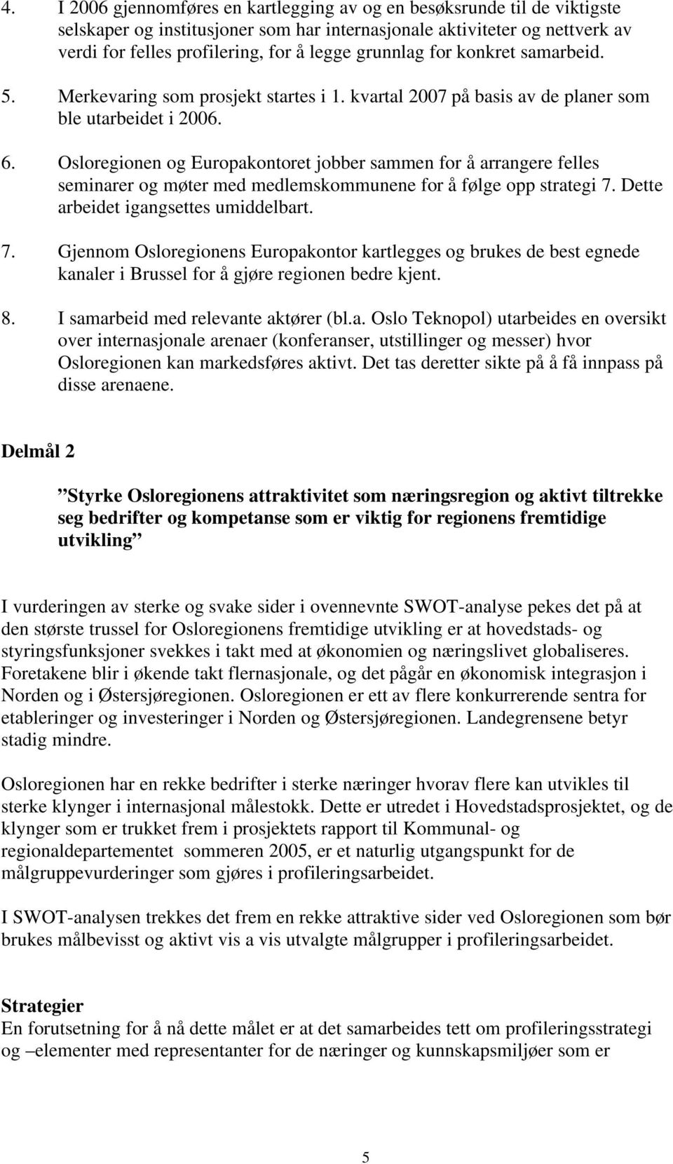 Osloregionen og Europakontoret jobber sammen for å arrangere felles seminarer og møter med medlemskommunene for å følge opp strategi 7.