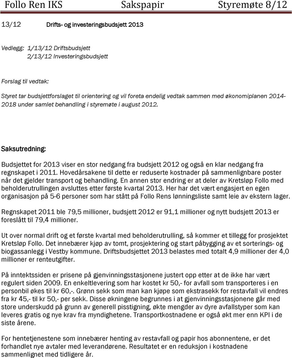 Saksutredning: Budsjettet for 2013 viser en stor nedgang fra budsjett 2012 og også en klar nedgang fra regnskapet i 2011.