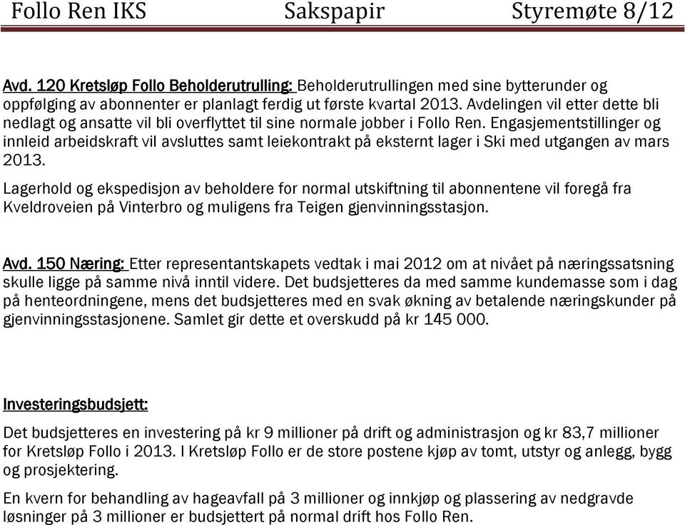 Engasjementstillinger og innleid arbeidskraft vil avsluttes samt leiekontrakt på eksternt lager i Ski med utgangen av mars 2013.