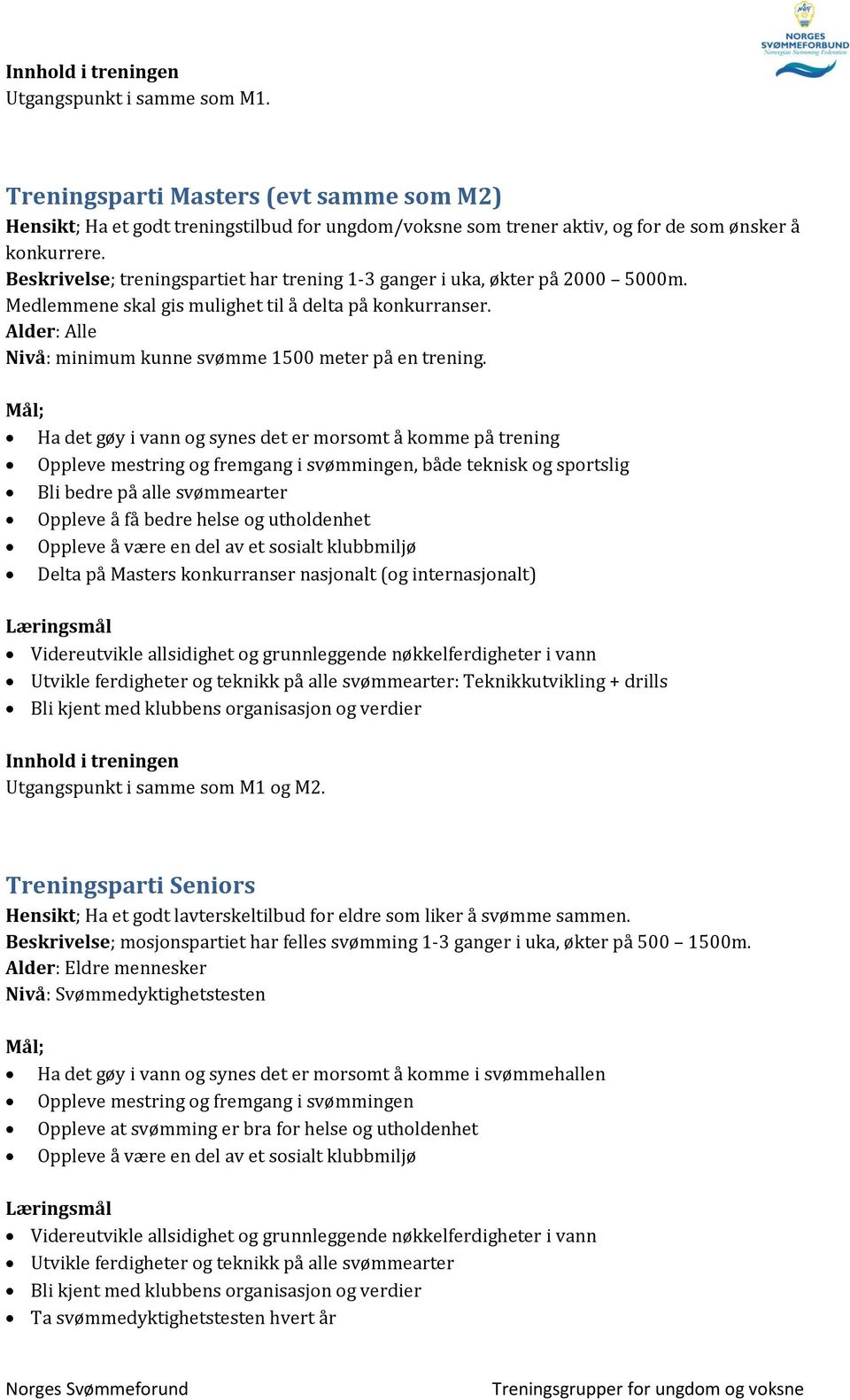 Alder: Alle Nivå: minimum kunne svømme 1500 meter på en trening.