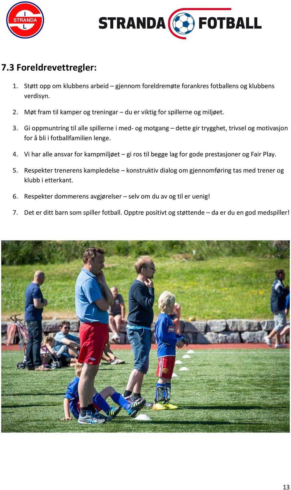 Gi oppmuntring til alle spillerne i med- og motgang dette gir trygghet, trivsel og motivasjon for å bli i fotballfamilien lenge. 4.