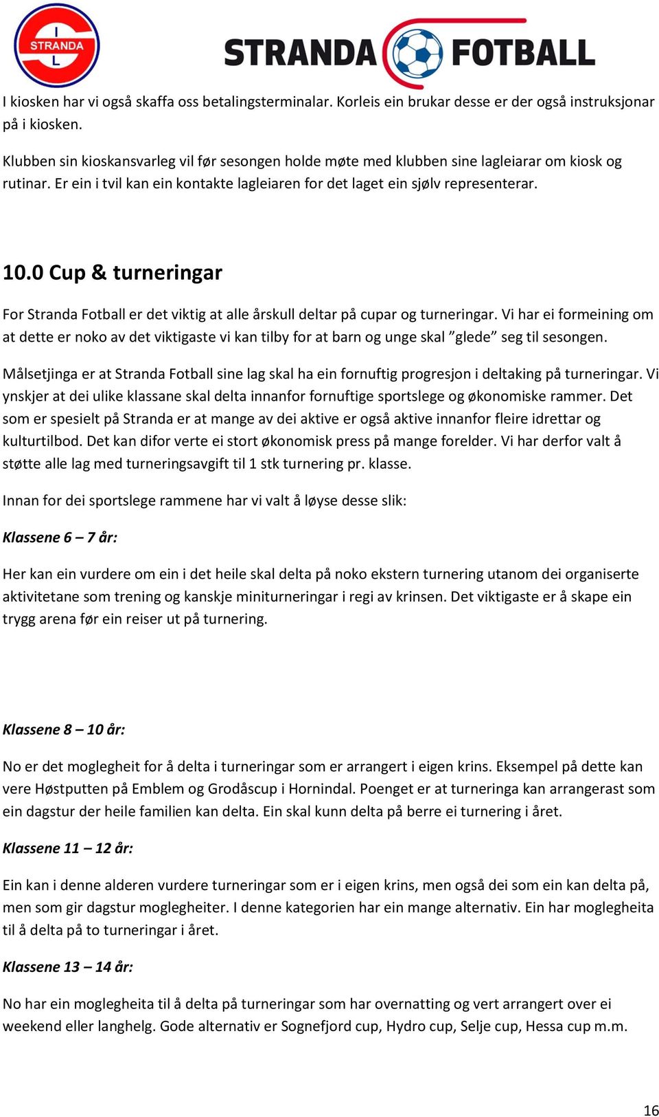 0 Cup & turneringar For Stranda Fotball er det viktig at alle årskull deltar på cupar og turneringar.
