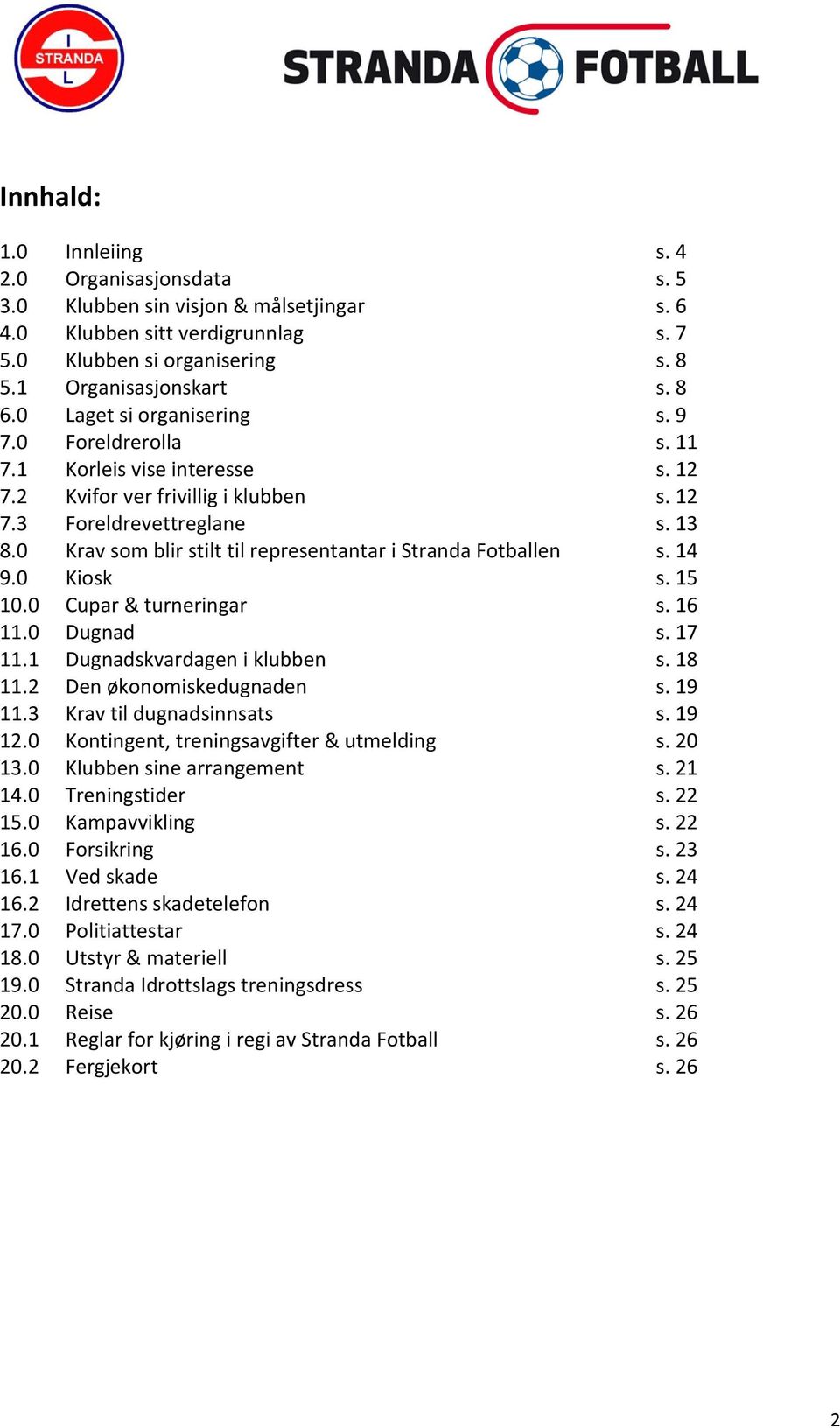 0 Krav som blir stilt til representantar i Stranda Fotballen s. 14 9.0 Kiosk s. 15 10.0 Cupar & turneringar s. 16 11.0 Dugnad s. 17 11.1 Dugnadskvardagen i klubben s. 18 11.2 Den økonomiskedugnaden s.