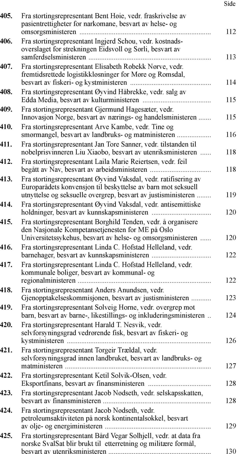 fremtidsrettede logistikkløsninger for Møre og Romsdal, besvart av fiskeri- og kystministeren... 114 408. Fra stortingsrepresentant Øyvind Håbrekke, vedr.