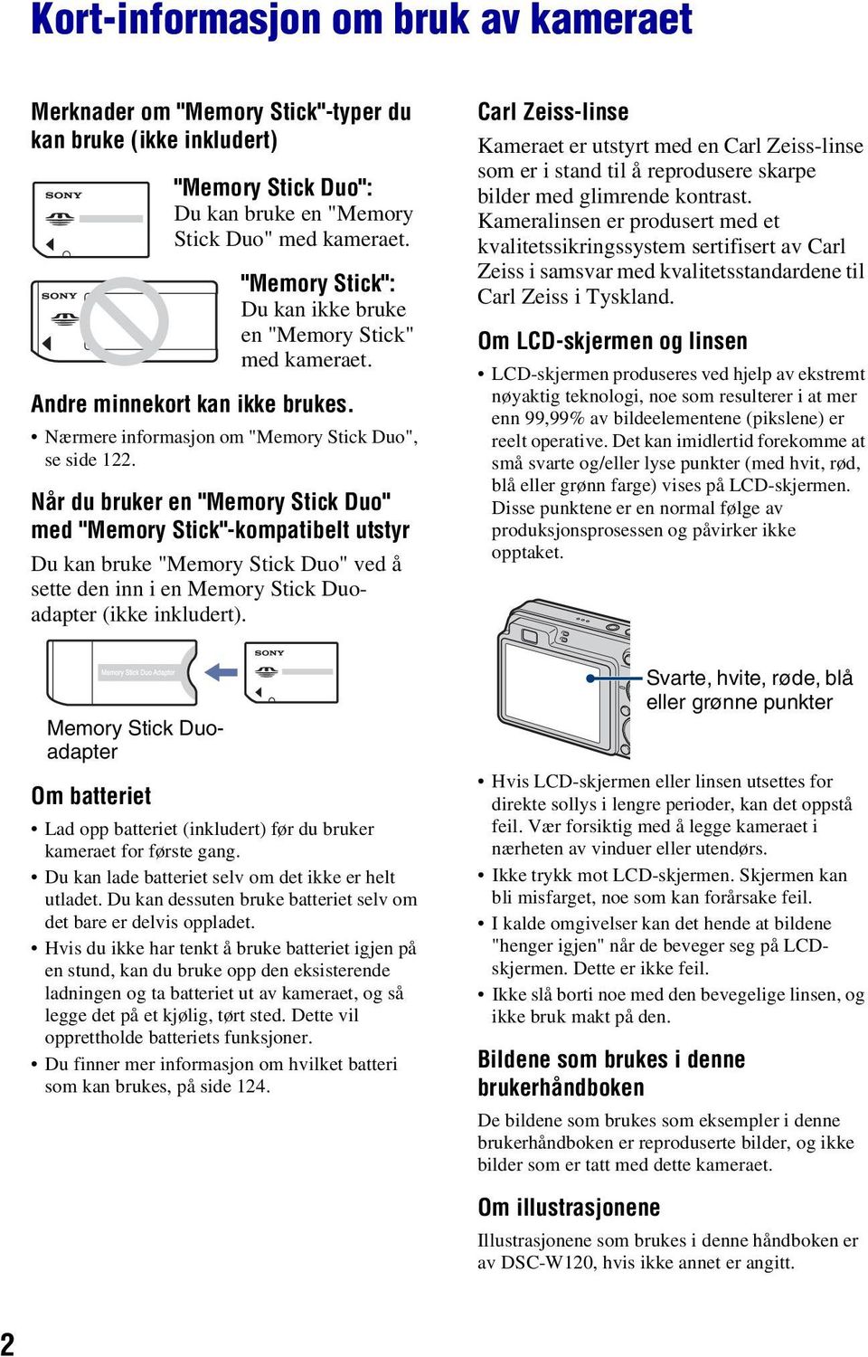 Når du bruker en "Memory Stick Duo" med "Memory Stick"-kompatibelt utstyr Du kan bruke "Memory Stick Duo" ved å sette den inn i en Memory Stick Duoadapter (ikke inkludert).