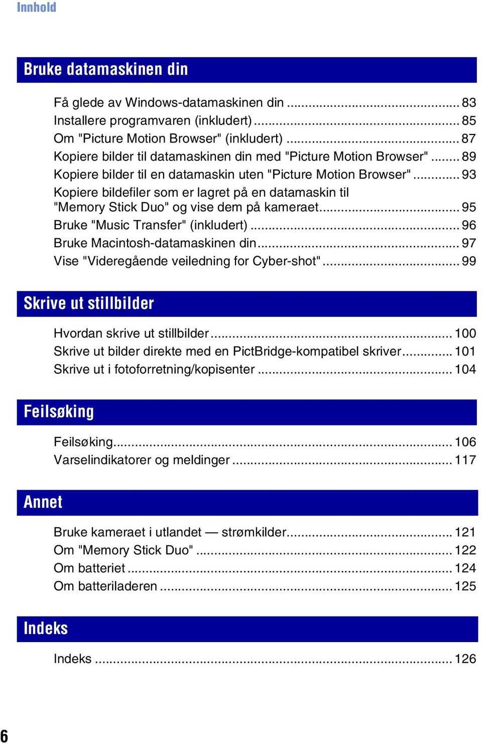 .. 93 Kopiere bildefiler som er lagret på en datamaskin til "Memory Stick Duo" og vise dem på kameraet... 95 Bruke "Music Transfer" (inkludert)... 96 Bruke Macintosh-datamaskinen din.