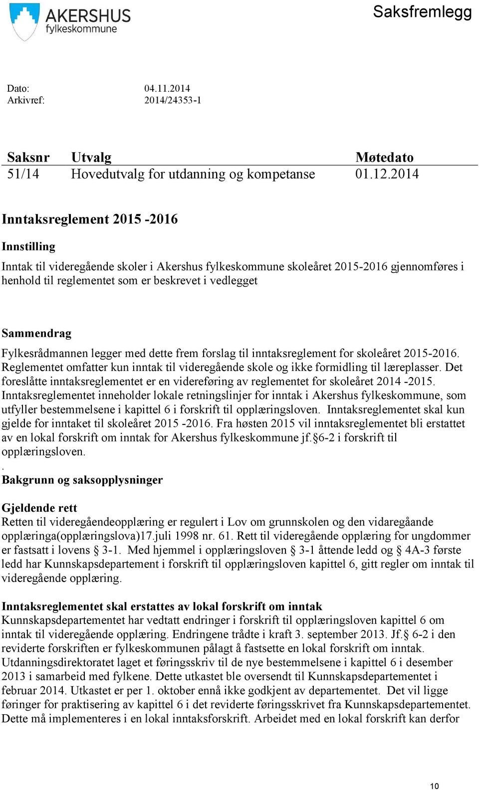 Fylkesrådmannen legger med dette frem forslag til inntaksreglement for skoleåret 2015-2016. Reglementet omfatter kun inntak til videregående skole og ikke formidling til læreplasser.