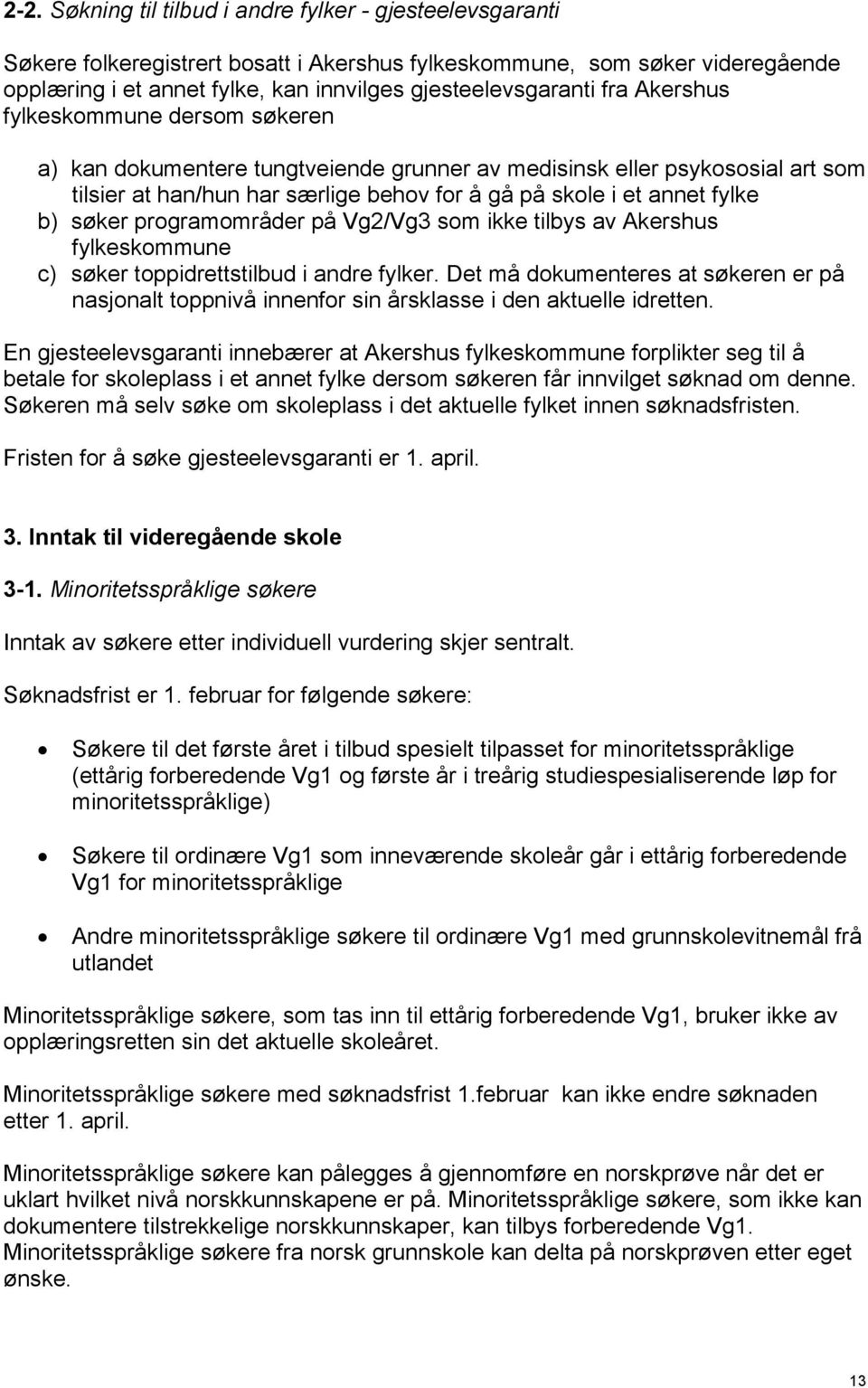 søker programområder på Vg2/Vg3 som ikke tilbys av Akershus fylkeskommune c) søker toppidrettstilbud i andre fylker.