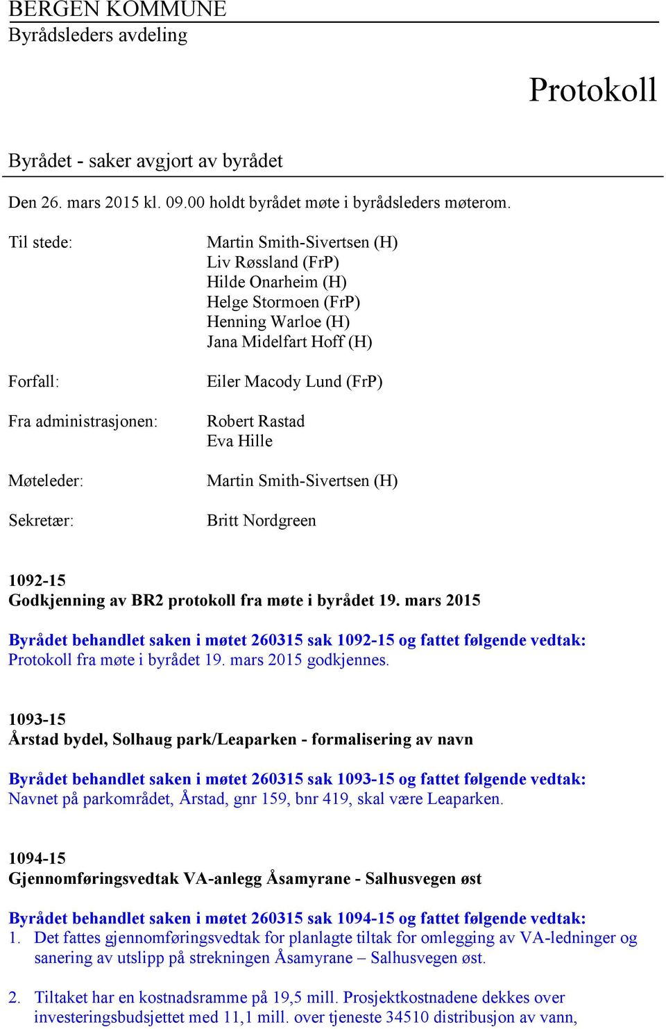 Macody Lund (FrP) Robert Rastad Eva Hille Martin Smith-Sivertsen (H) Britt Nordgreen 1092-15 Godkjenning av BR2 protokoll fra møte i byrådet 19.