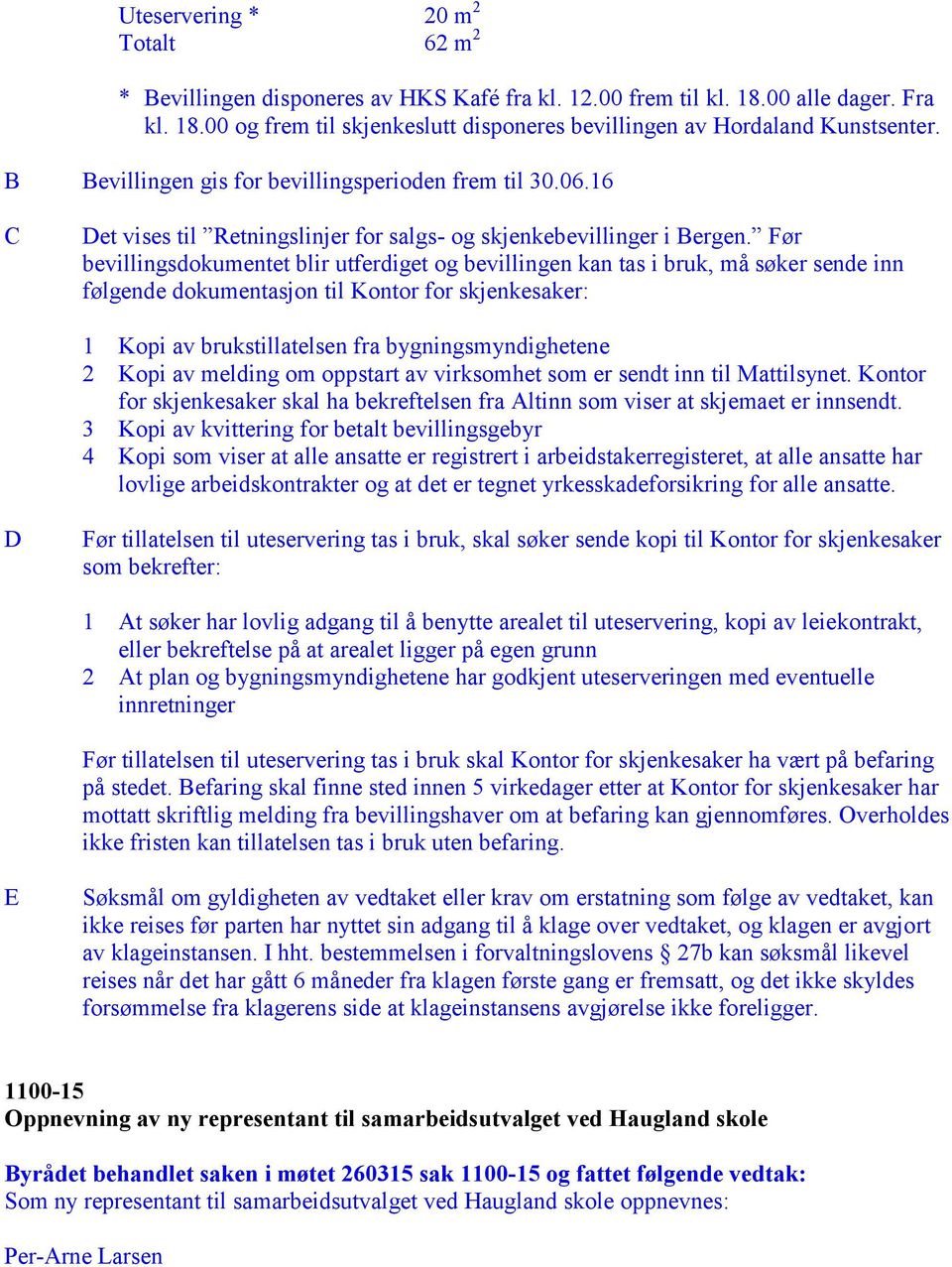 Før bevillingsdokumentet blir utferdiget og bevillingen kan tas i bruk, må søker sende inn følgende dokumentasjon til Kontor for skjenkesaker: 1 Kopi av brukstillatelsen fra bygningsmyndighetene 2