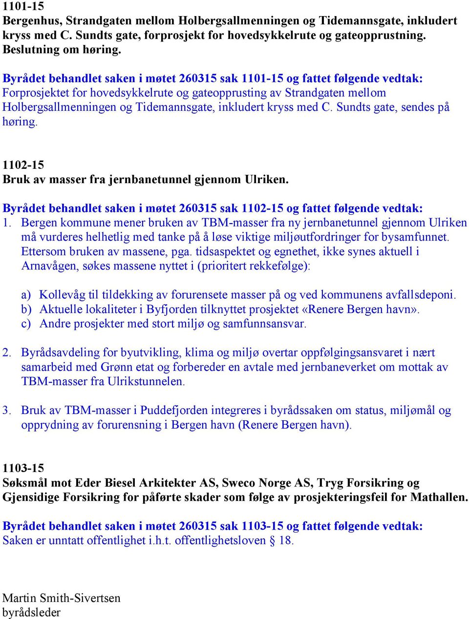 inkludert kryss med C. Sundts gate, sendes på høring. 1102-15 Bruk av masser fra jernbanetunnel gjennom Ulriken. Byrådet behandlet saken i møtet 260315 sak 1102-15 og fattet følgende vedtak: 1.