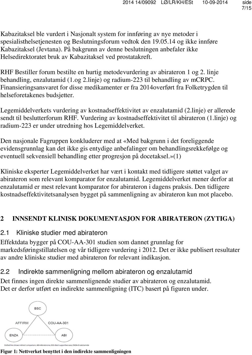 linje behandling, enzalutamid (1.og 2.linje) og radium-223 til behandling av mcrpc. Finansieringsansvaret for disse medikamenter er fra 2014overført fra Folketrygden til helseforetakenes budsjetter.