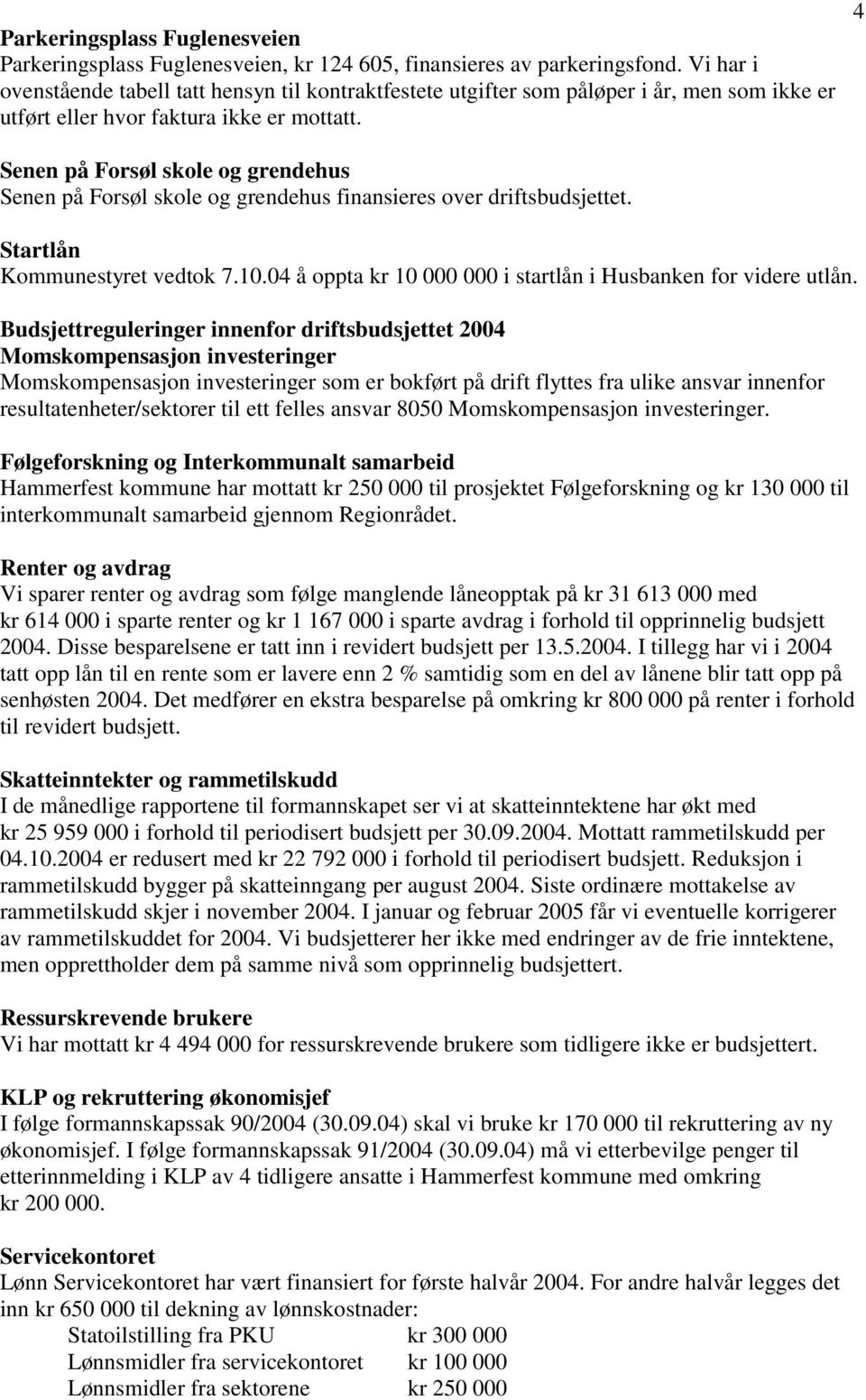 4 Senen på Forsøl skole og grendehus Senen på Forsøl skole og grendehus finansieres over driftsbudsjettet. Startlån Kommunestyret vedtok 7.10.