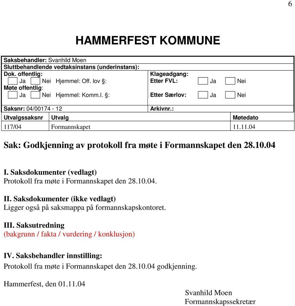 /04 Formannskapet 11.11.04 Sak: Godkjenning av protokoll fra møte i Formannskapet den 28.10.04 I. Saksdokumenter (vedlagt) Protokoll fra møte i Formannskapet den 28.10.04. II.