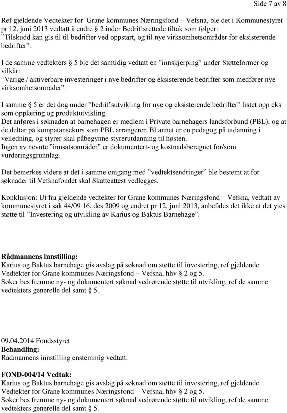 I de samme vedtekters 5 ble det samtidig vedtatt en innskjerping under Støtteformer og vilkår: Varige / aktiverbare investeringer i nye bedrifter og eksisterende bedrifter som medfører nye