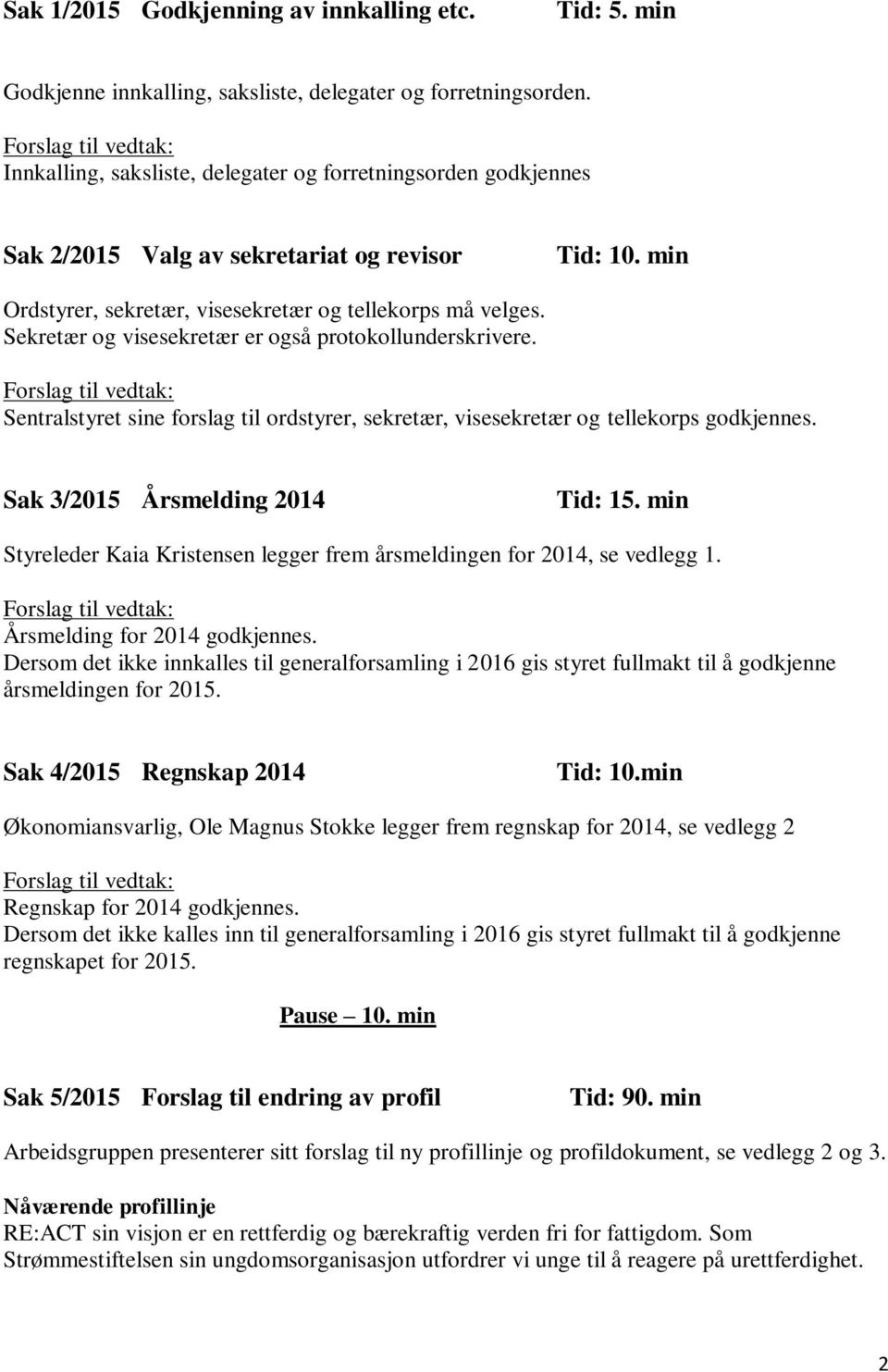 Sekretær og visesekretær er også protokollunderskrivere. Sentralstyret sine forslag til ordstyrer, sekretær, visesekretær og tellekorps godkjennes. Sak 3/2015 Årsmelding 2014 Tid: 15.