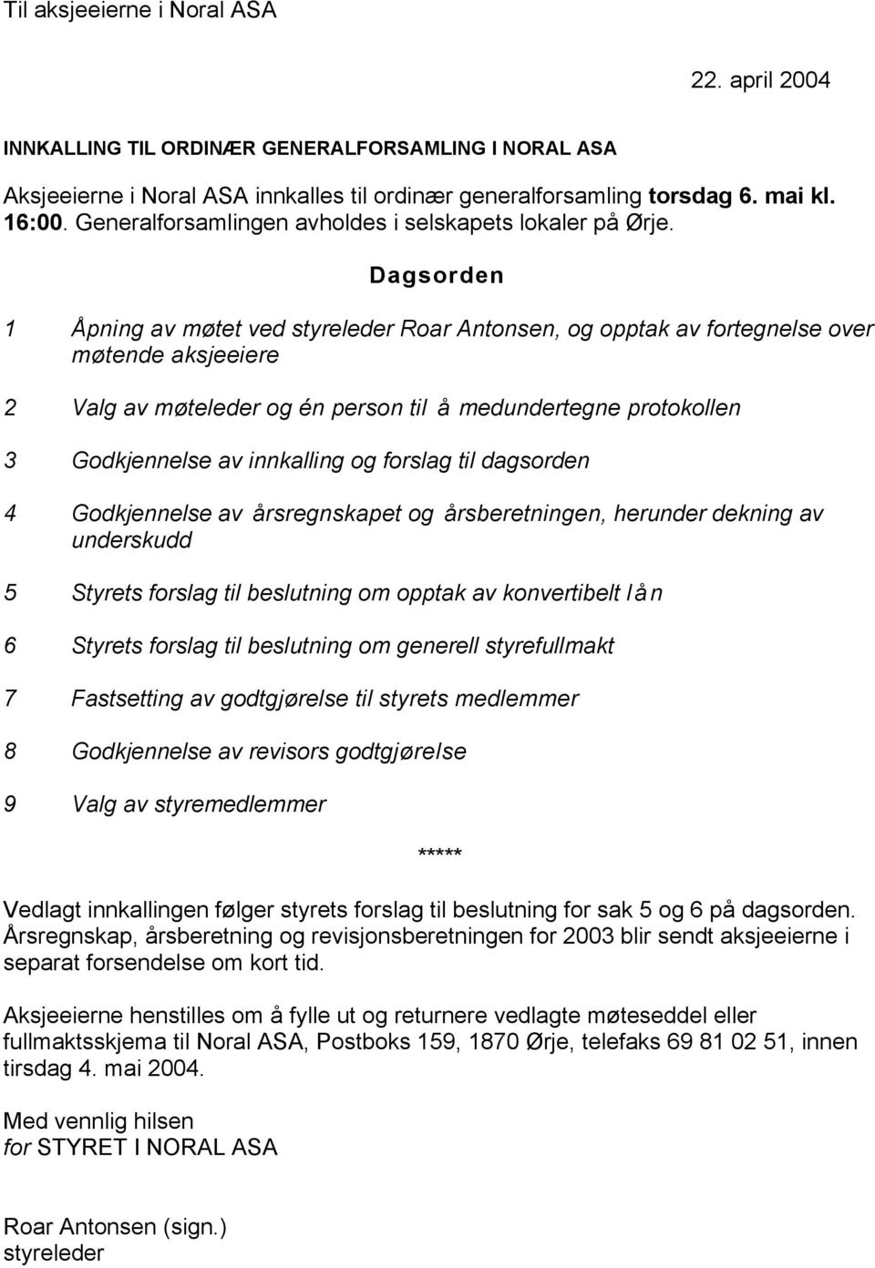 Dagsorden 1 Åpning av møtet ved styreleder Roar Antonsen, og opptak av fortegnelse over møtende aksjeeiere 2 Valg av møteleder og én person til å medundertegne protokollen 3 Godkjennelse av