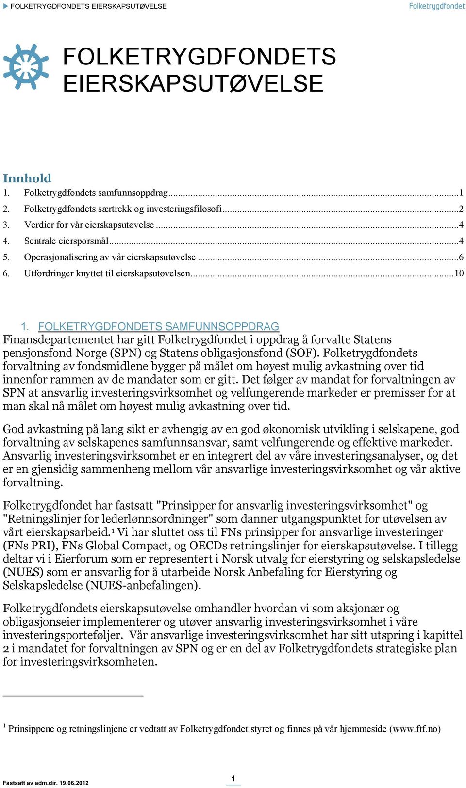 FOLKETRYGDFONDETS SAMFUNNSOPPDRAG Finansdepartementet har gitt Folketrygdfondet i oppdrag å forvalte Statens pensjonsfond Norge (SPN) og Statens obligasjonsfond (SOF).