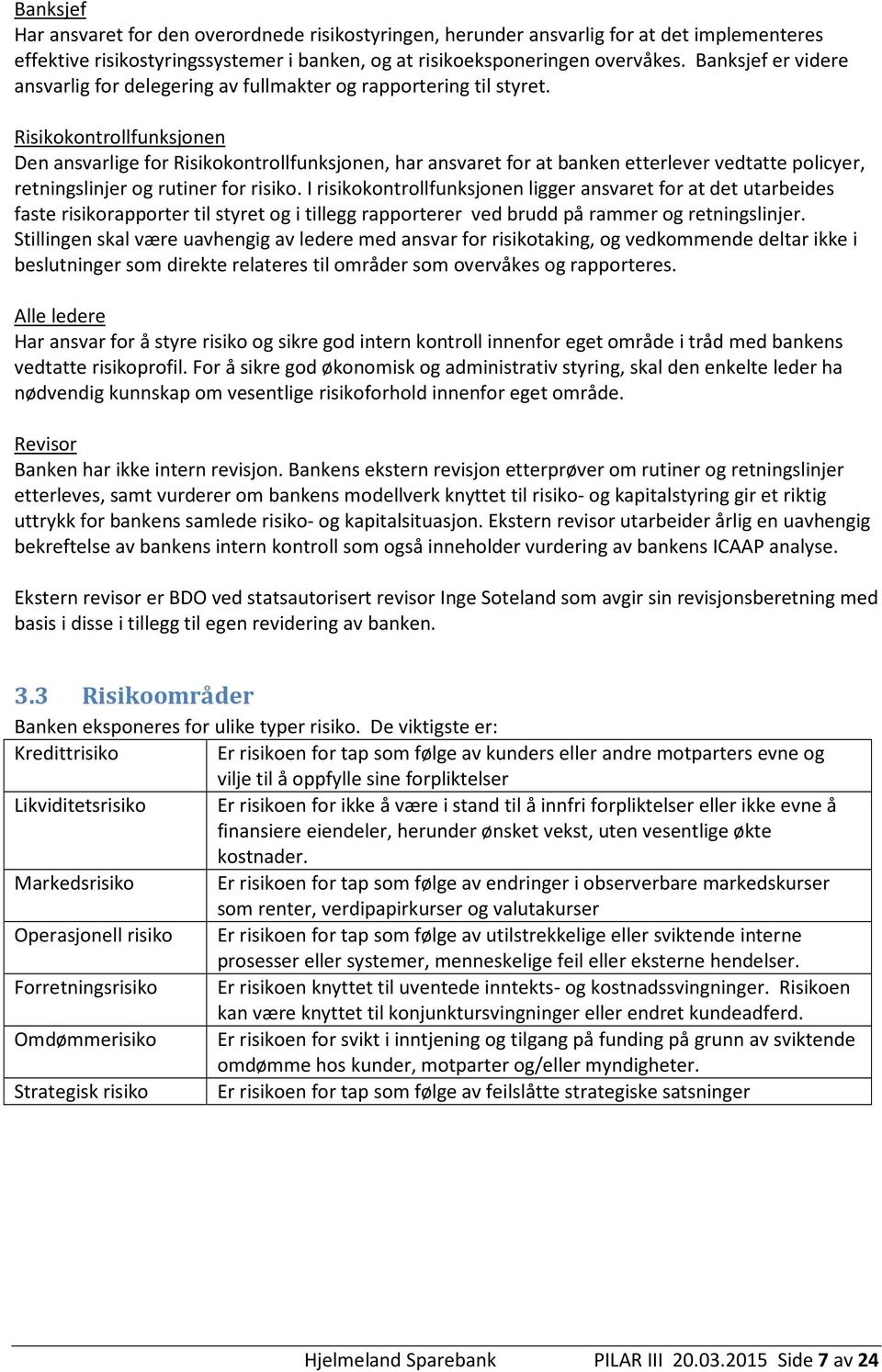 Risikokontrollfunksjonen Den ansvarlige for Risikokontrollfunksjonen, har ansvaret for at banken etterlever vedtatte policyer, retningslinjer og rutiner for risiko.