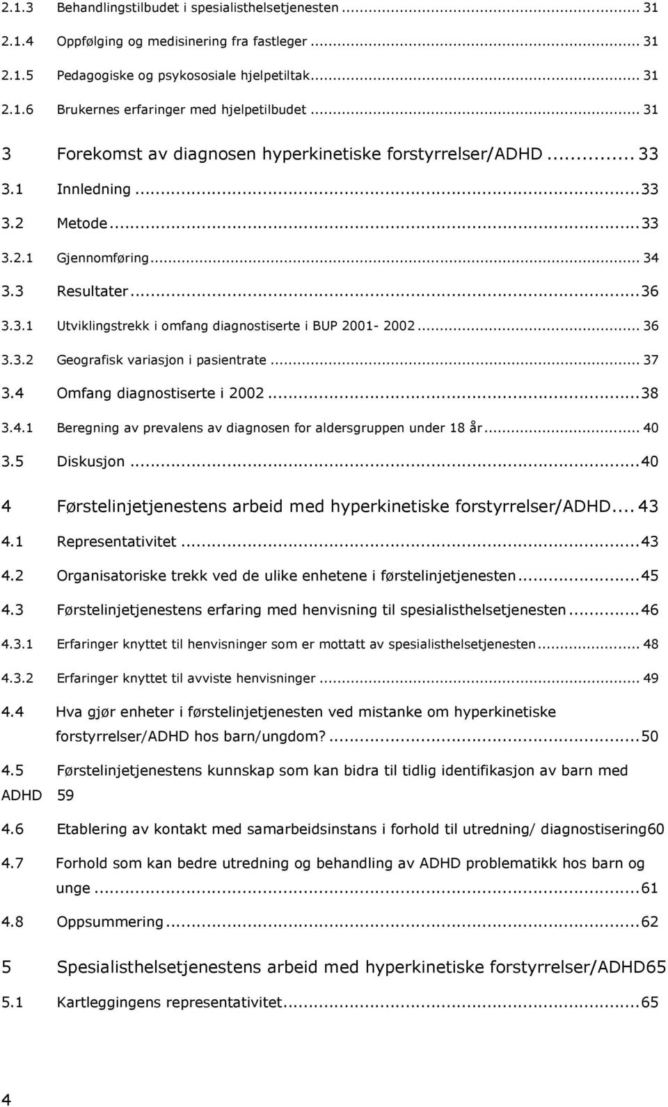 .. 36 3.3.2 Geografisk variasjon i pasientrate... 37 3.4 Omfang diagnostiserte i 2002...38 3.4.1 Beregning av prevalens av diagnosen for aldersgruppen under 18 år... 40 3.5 Diskusjon.