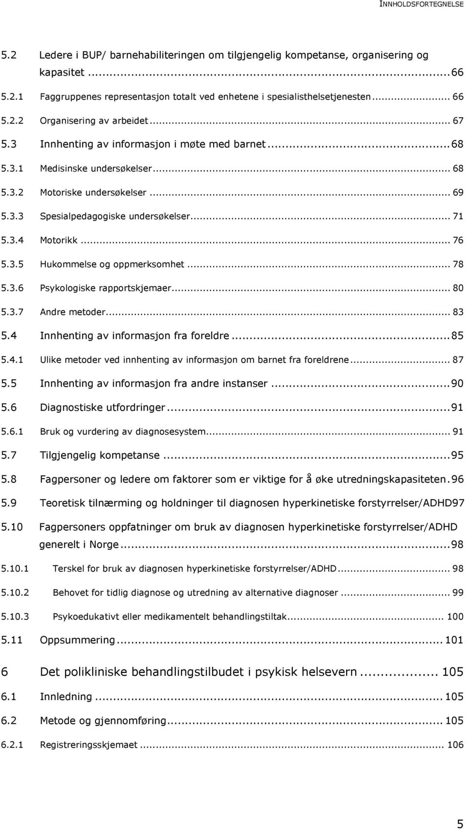 .. 71 5.3.4 Motorikk... 76 5.3.5 Hukommelse og oppmerksomhet... 78 5.3.6 Psykologiske rapportskjemaer... 80 5.3.7 Andre metoder... 83 5.4 Innhenting av informasjon fra foreldre...85 5.4.1 Ulike metoder ved innhenting av informasjon om barnet fra foreldrene.