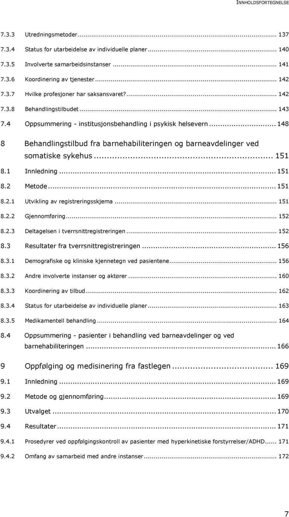 .. 151 8.1 Innledning... 151 8.2 Metode... 151 8.2.1 Utvikling av registreringsskjema... 151 8.2.2 Gjennomføring... 152 8.2.3 Deltagelsen i tverrsnittregistreringen... 152 8.3 Resultater fra tverrsnittregistreringen.