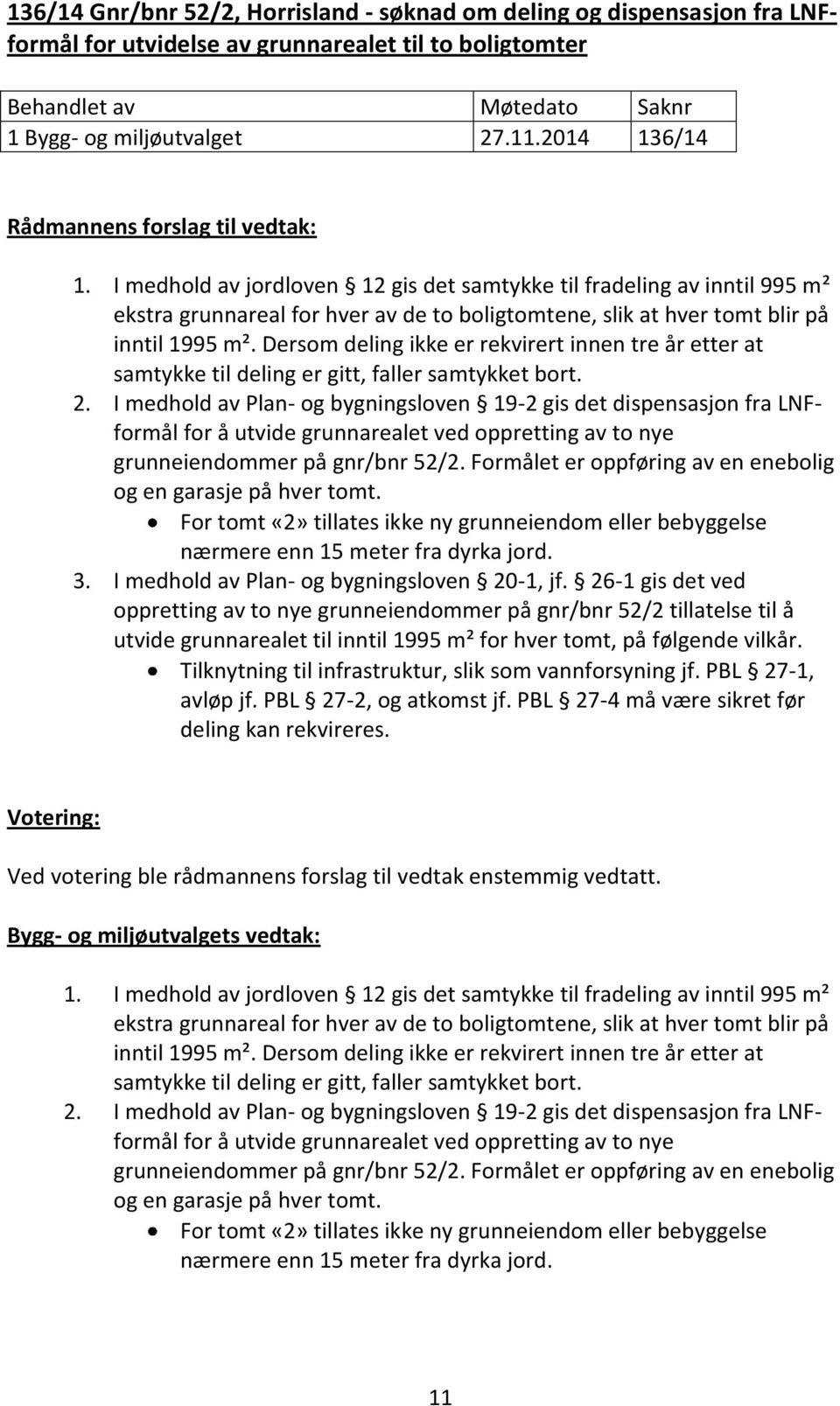 I medhold av jordloven 12 gis det samtykke til fradeling av inntil 995 m² ekstra grunnareal for hver av de to boligtomtene, slik at hver tomt blir på inntil 1995 m².