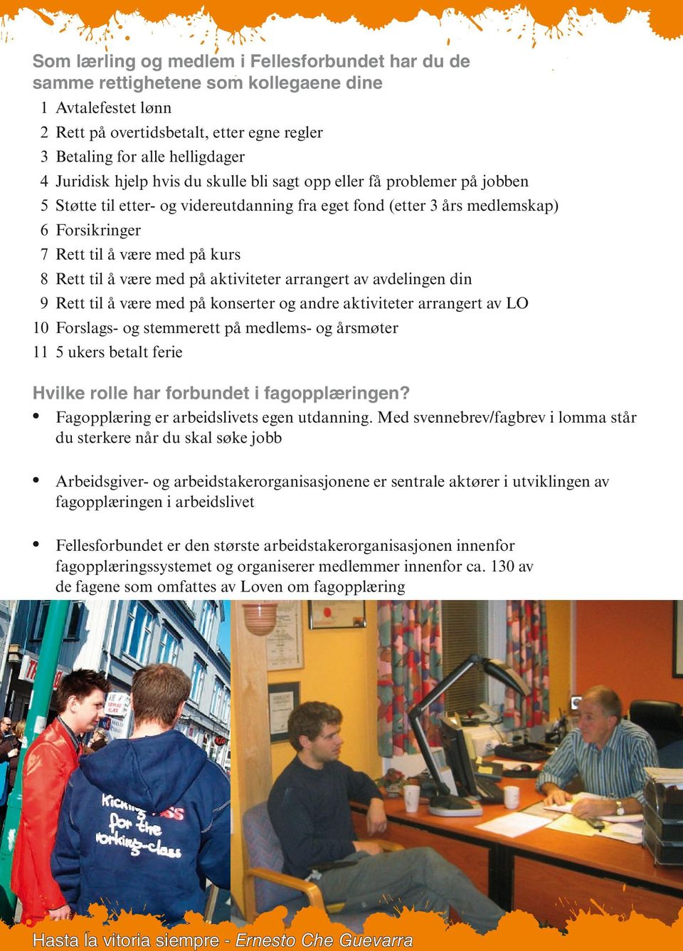 være med på aktiviteter arrangert av avdelingen din 9 Rett til å være med på konserter og andre aktiviteter arrangert av LO 10 Forslags- og stemmerett på medlems- og årsmøter 11 5 ukers betalt ferie