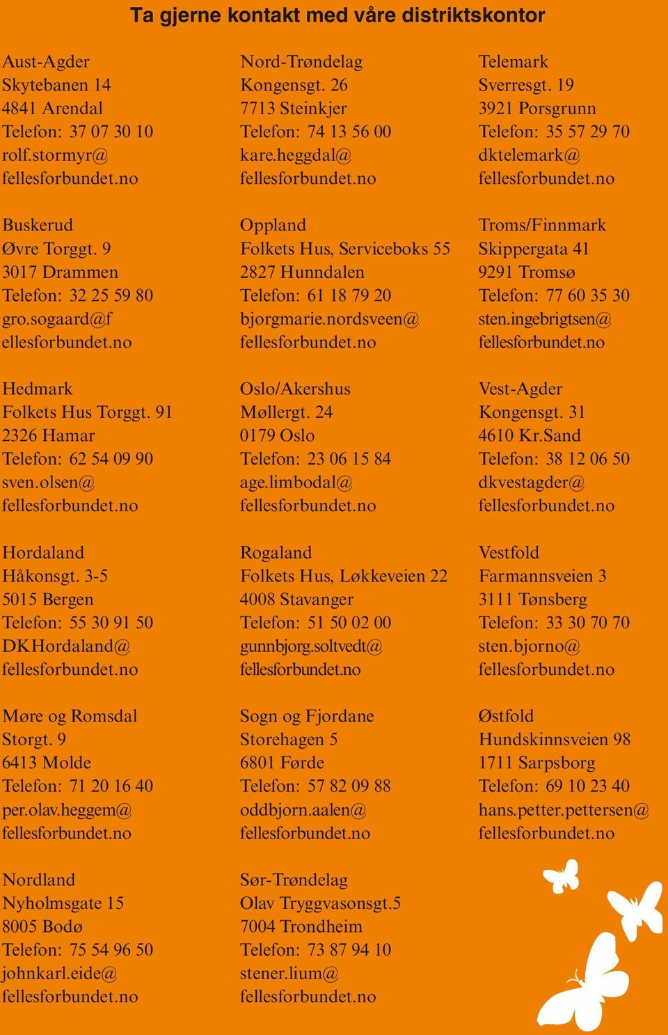 9 6413 Molde Telefon: 71 20 16 40 per.olav.heggem@ Nordland Nyholmsgate 15 8005 Bodø Telefon: 75 54 96 50 johnkarl.eide@ Nord-Trøndelag Kongensgt. 26 7713 Steinkjer Telefon: 74 13 56 00 kare.