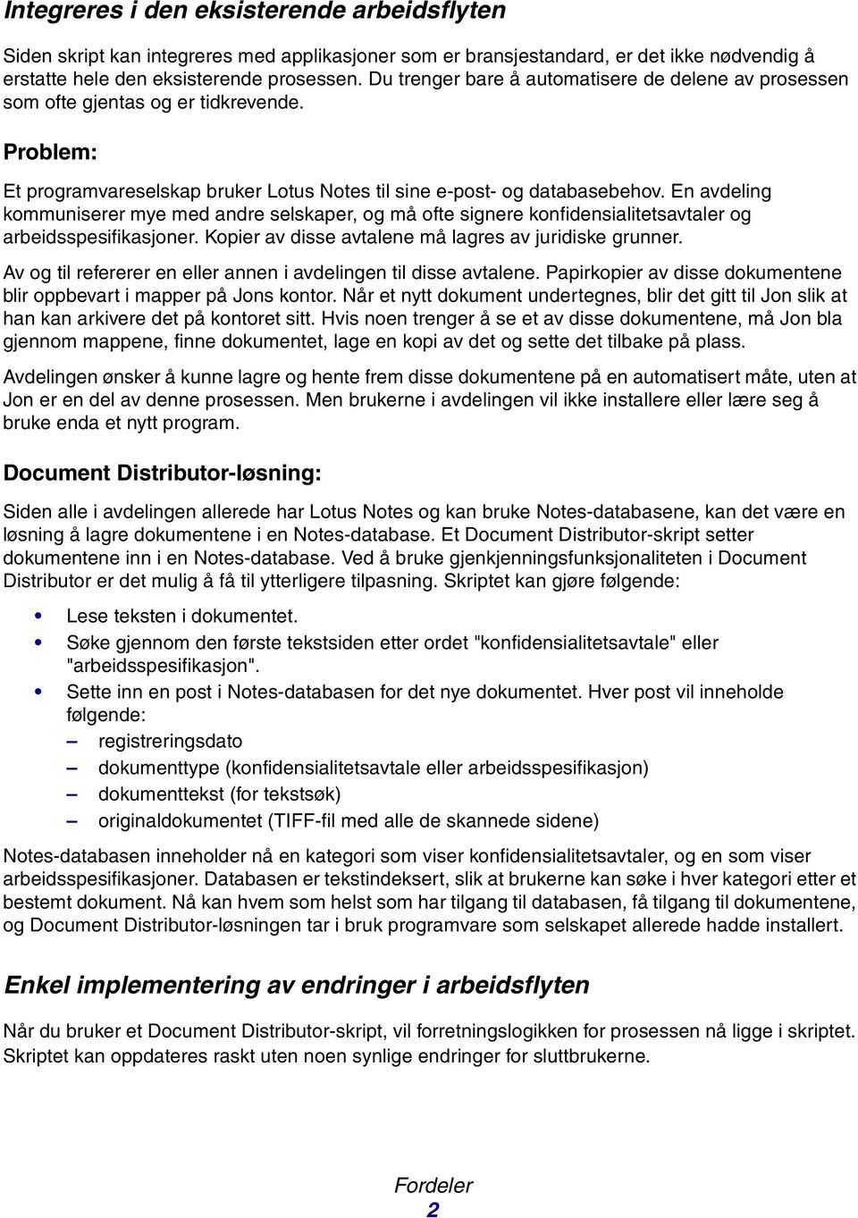 En avdeling kommuniserer mye med andre selskaper, og må ofte signere konfidensialitetsavtaler og arbeidsspesifikasjoner. Kopier av disse avtalene må lagres av juridiske grunner.