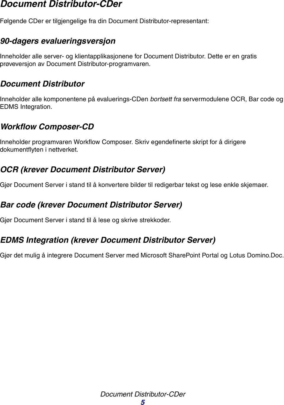 Document Distributor Inneholder alle komponentene på evaluerings-cden bortsett fra servermodulene OCR, Bar code og EDMS Integration. Workflow Composer-CD Inneholder programvaren Workflow Composer.