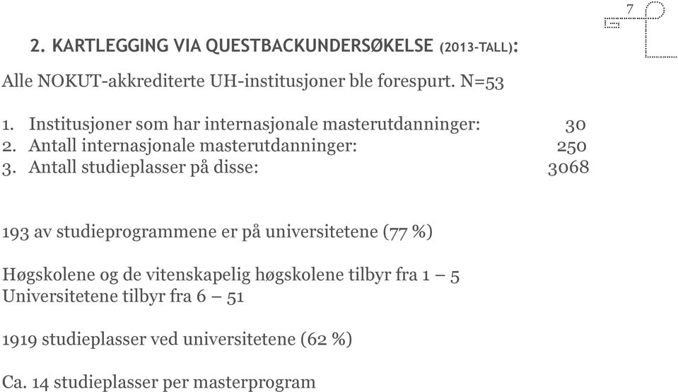 Antall studieplasser på disse: 3068 193 av studieprogrammene er på universitetene (77 %) Høgskolene og de vitenskapelig