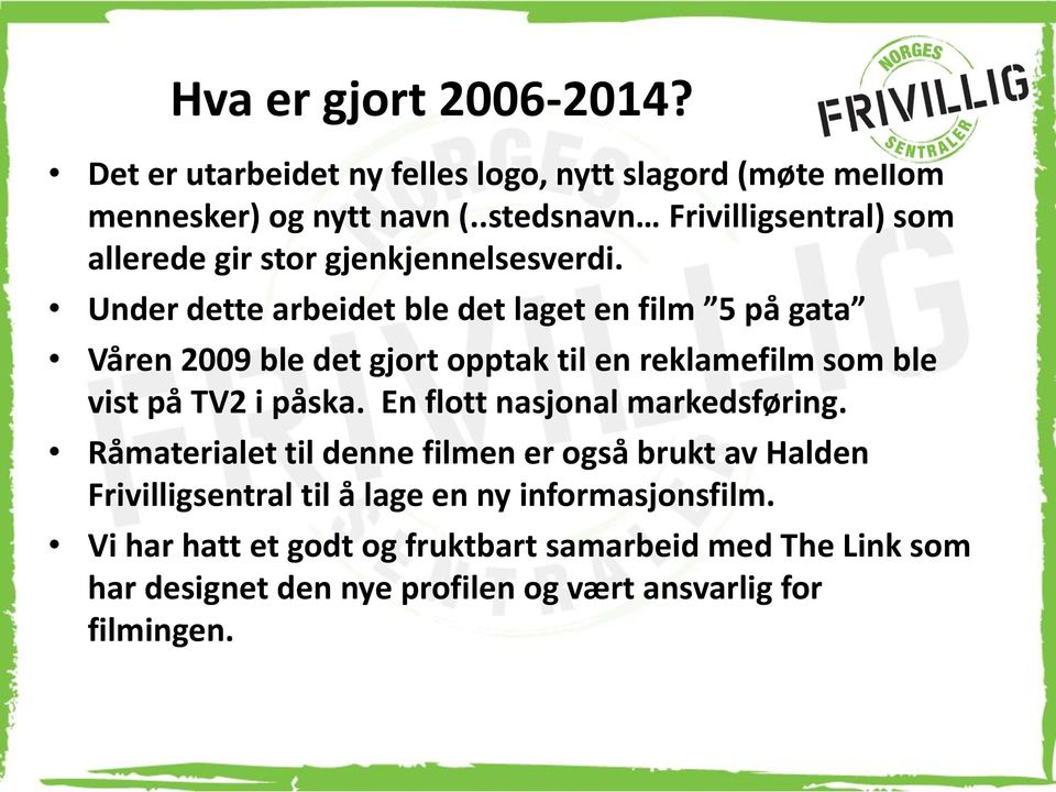 Under dette arbeidet ble det laget en film 5 på gata Våren 2009 ble det gjort opptak til en reklamefilm som ble vist på TV2 i påska.