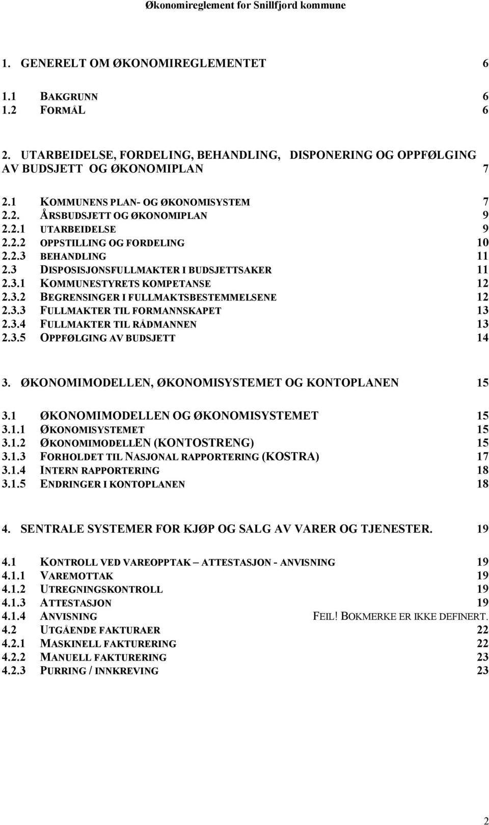 3.3 FULLMAKTER TIL FORMANNSKAPET 13 2.3.4 FULLMAKTER TIL RÅDMANNEN 13 2.3.5 OPPFØLGING AV BUDSJETT 14 3. ØKONOMIMODELLEN, ØKONOMISYSTEMET OG KONTOPLANEN 15 3.1 ØKONOMIMODELLEN OG ØKONOMISYSTEMET 15 3.