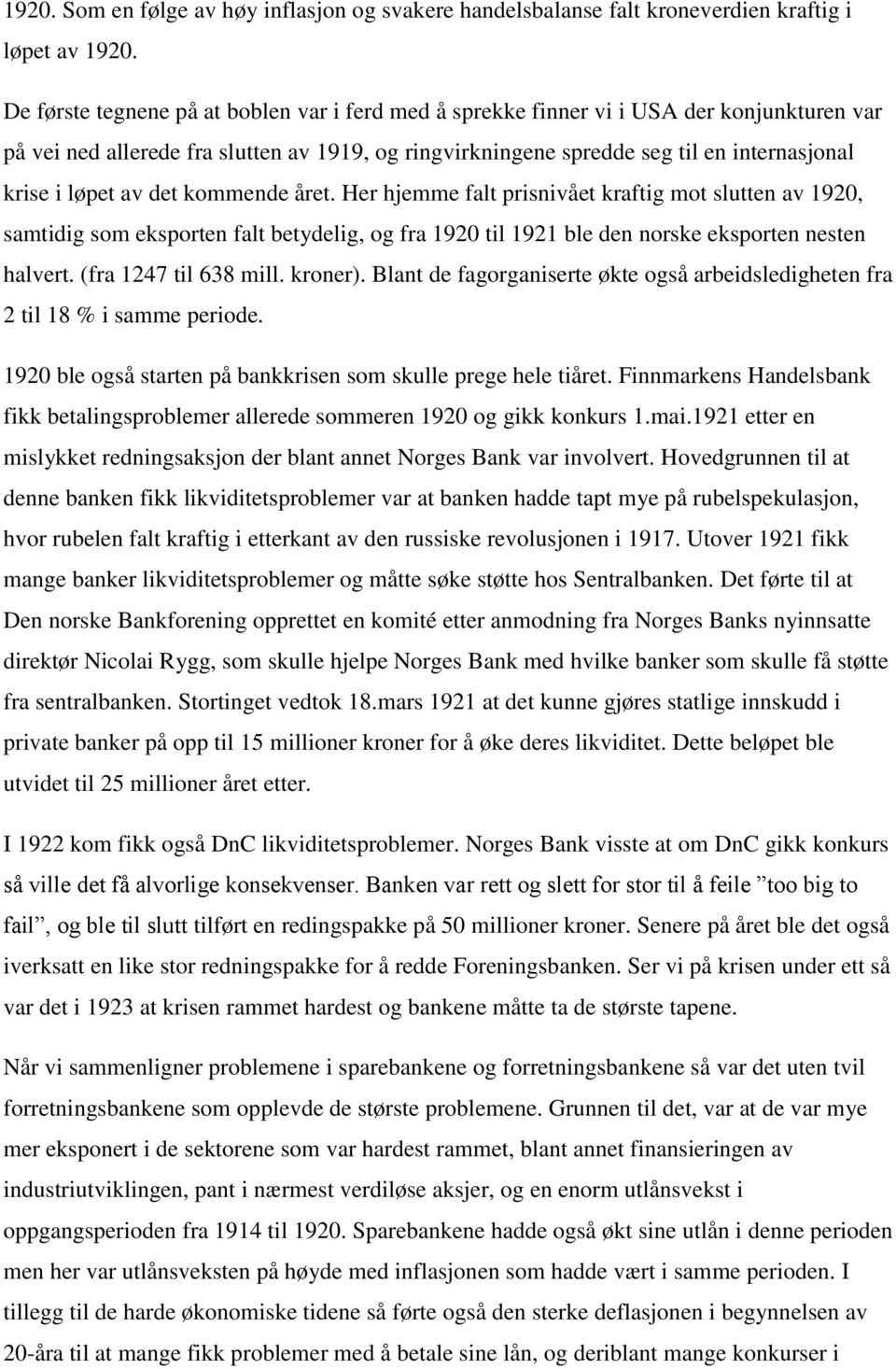 av det kommende året. Her hjemme falt prisnivået kraftig mot slutten av 1920, samtidig som eksporten falt betydelig, og fra 1920 til 1921 ble den norske eksporten nesten halvert.