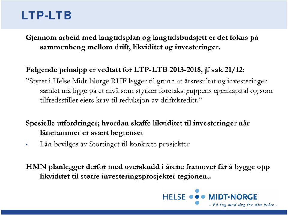 som styrker foretaksgruppens egenkapital og som tilfredsstiller eiers krav til reduksjon av driftskreditt.