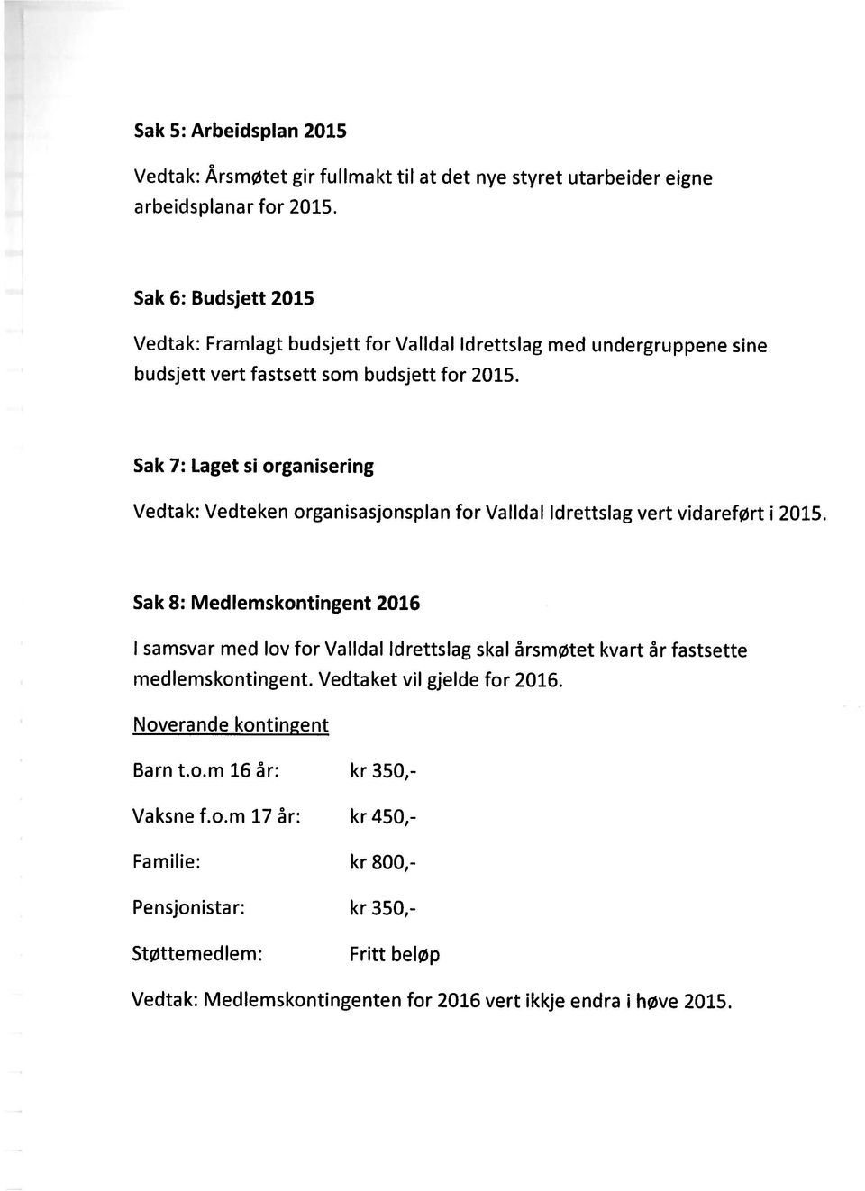 Vedtak: Vedteken organisasjonsplan for Valldal ldrettslag vert vidareført i 2015. budsjett vert fastsett som budsjett.