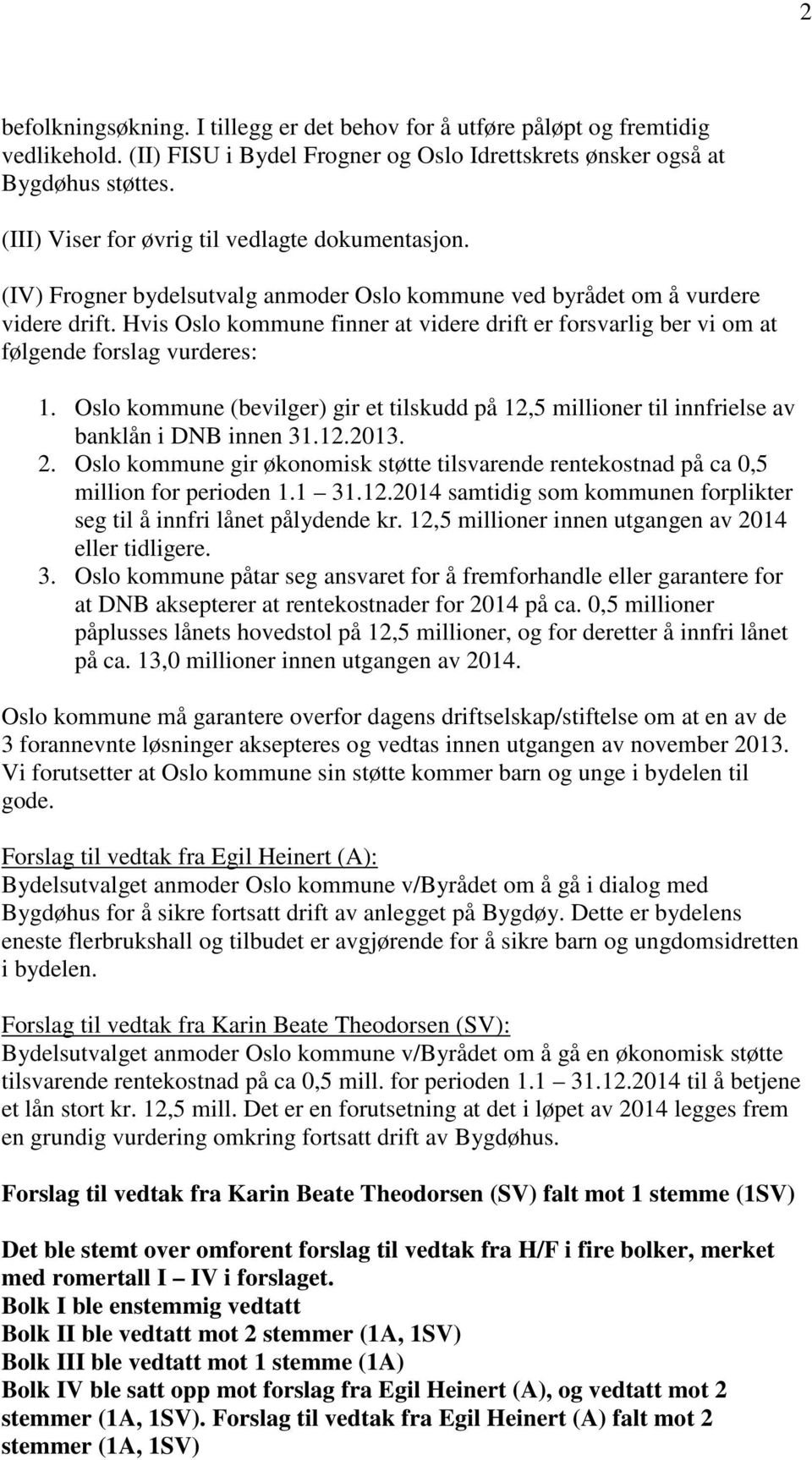 Hvis Oslo kommune finner at videre drift er forsvarlig ber vi om at følgende forslag vurderes: 1. Oslo kommune (bevilger) gir et tilskudd på 12,5 millioner til innfrielse av banklån i DNB innen 31.12.2013.