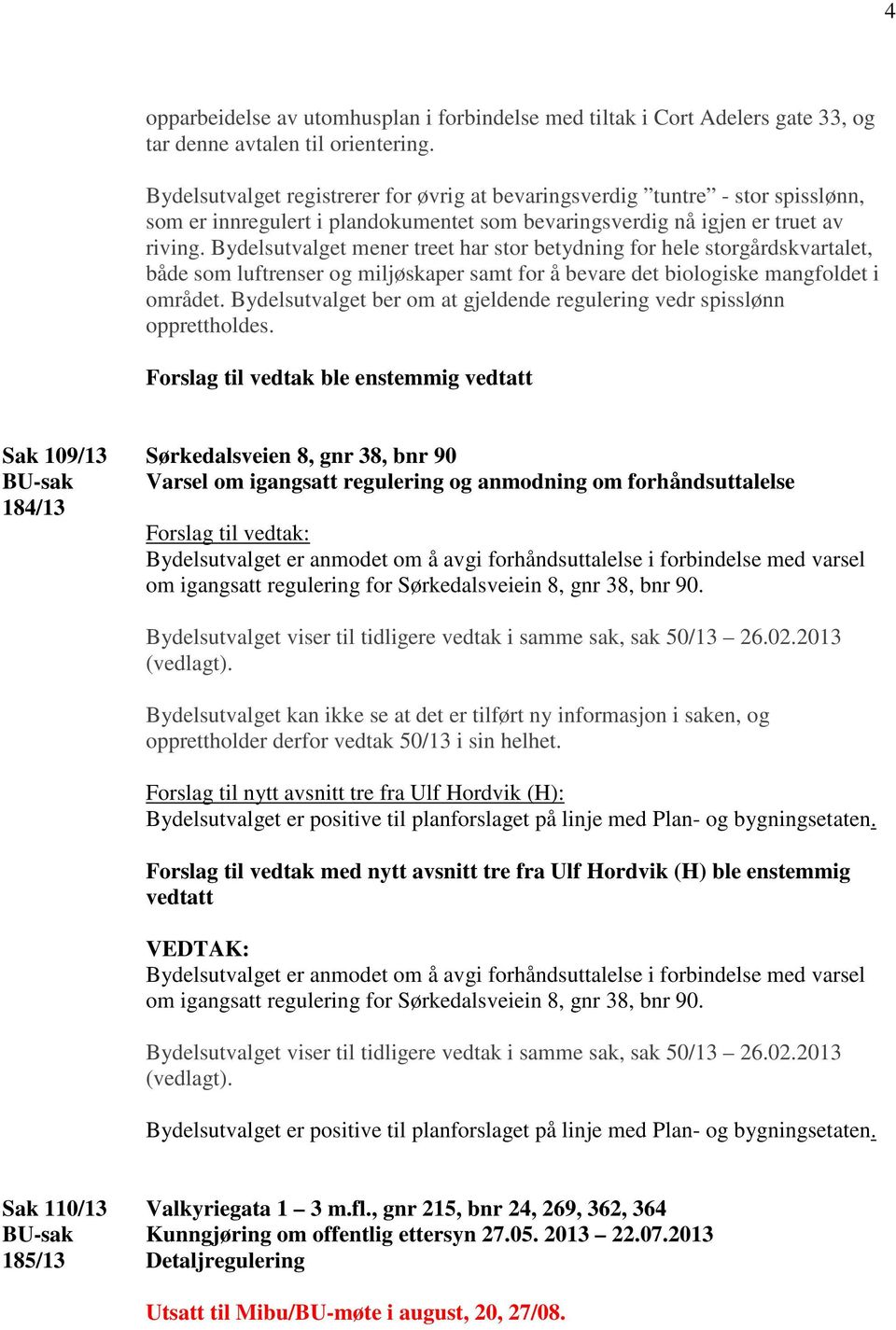 Bydelsutvalget mener treet har stor betydning for hele storgårdskvartalet, både som luftrenser og miljøskaper samt for å bevare det biologiske mangfoldet i området.