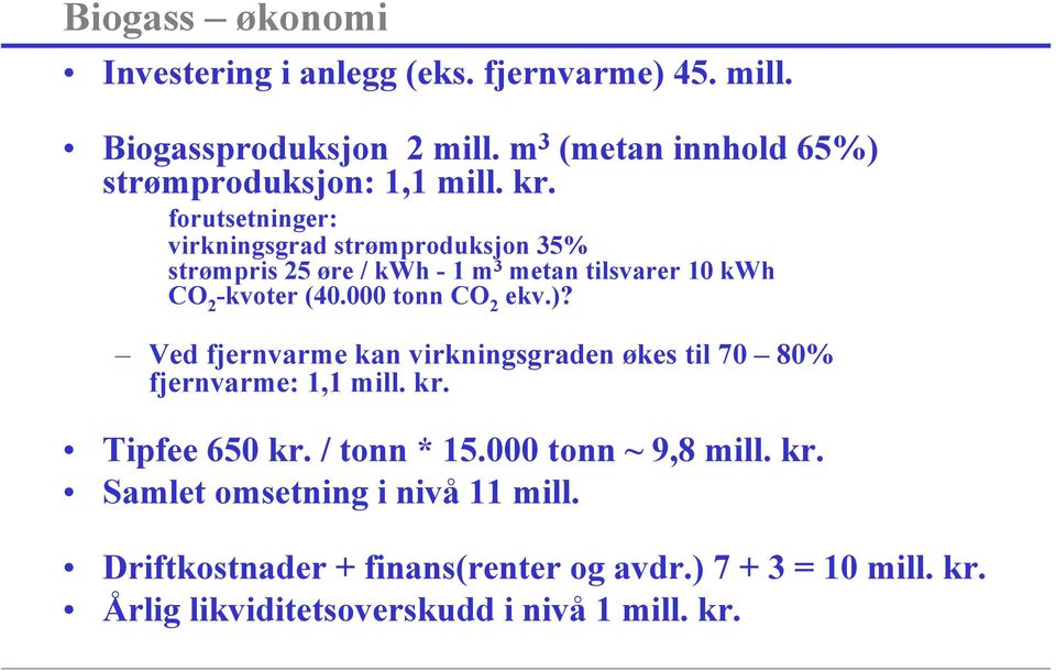 forutsetninger: virkningsgrad strømproduksjon 35% strømpris 25 øre / kwh - 1 m 3 metan tilsvarer 10 kwh CO 2 -kvoter (40.000 tonn CO 2 ekv.