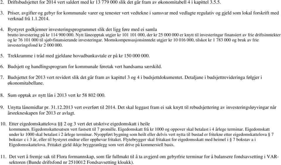 Bystyret godkjenner investeringsprogrammet slik det ligg føre med ei samla brutto investering på kr 114 900 000.