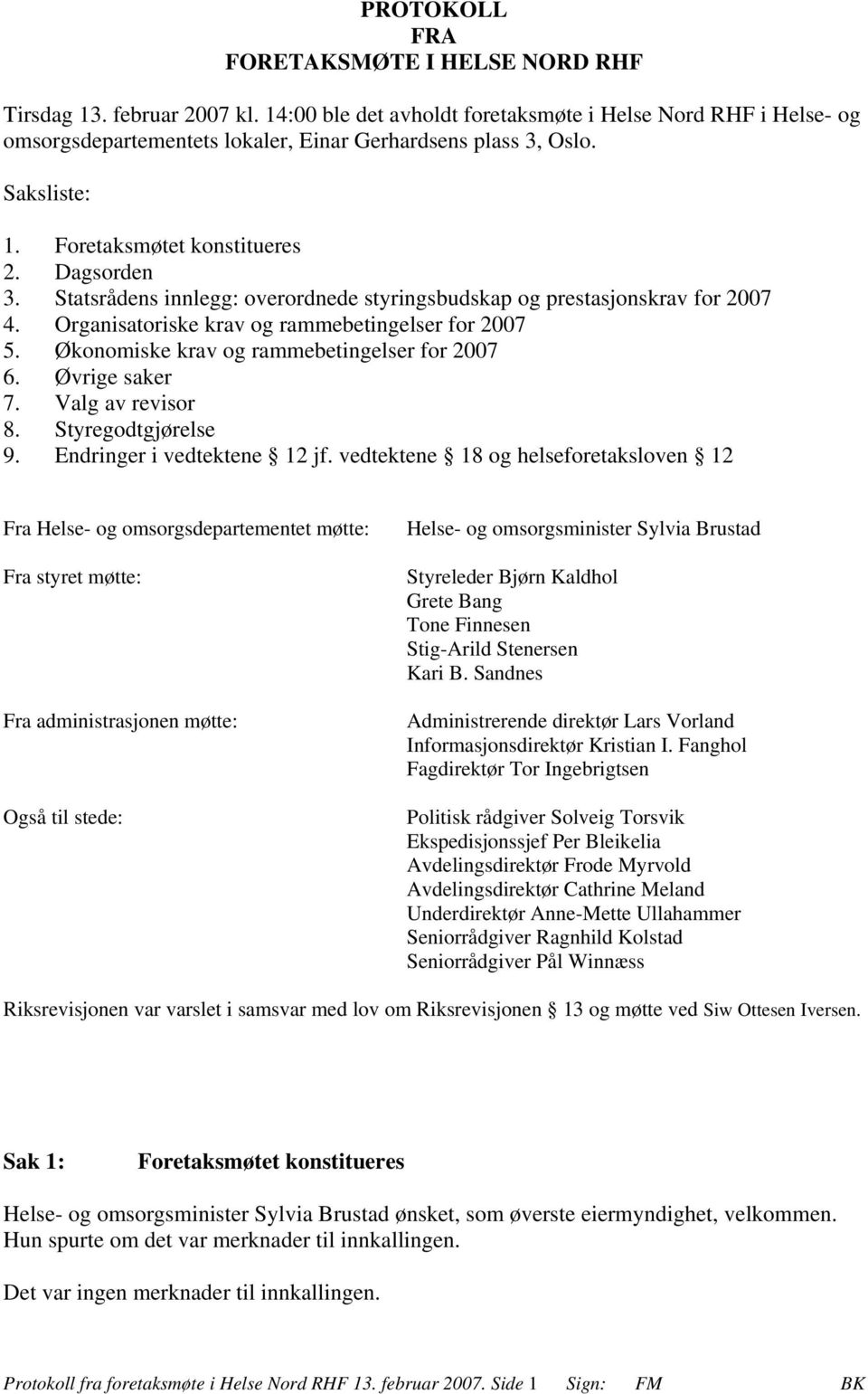 Økonomiske krav og rammebetingelser for 2007 6. Øvrige saker 7. Valg av revisor 8. Styregodtgjørelse 9. Endringer i vedtektene 12 jf.