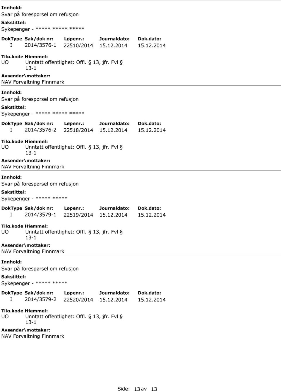 nnhold: Svar på forespørsel om refusjon Sykepenger - ***** ***** 2014/3579-1 22519/2014 NAV Forvaltning Finnmark