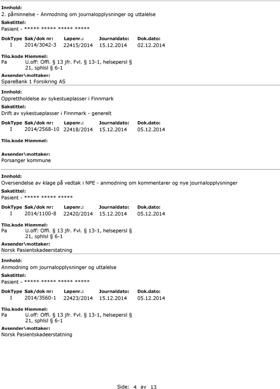 nnhold: Oversendelse av klage på vedtak i NPE - anmodning om kommentarer og nye journalopplysninger sient - ***** ***** ***** 2014/1100-8 22420/2014 U.off: Offl. 13 jfr. Fvl.