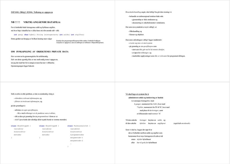 leietagernavn; int saldo; int utgifter; Dette gjelder uavhengig av hvilken løsning man velger OM INNKAPSLING AV OBJEKTENES PRIVATE DATA Her var min tavle-gjennomgåelse litt ufullstendig.
