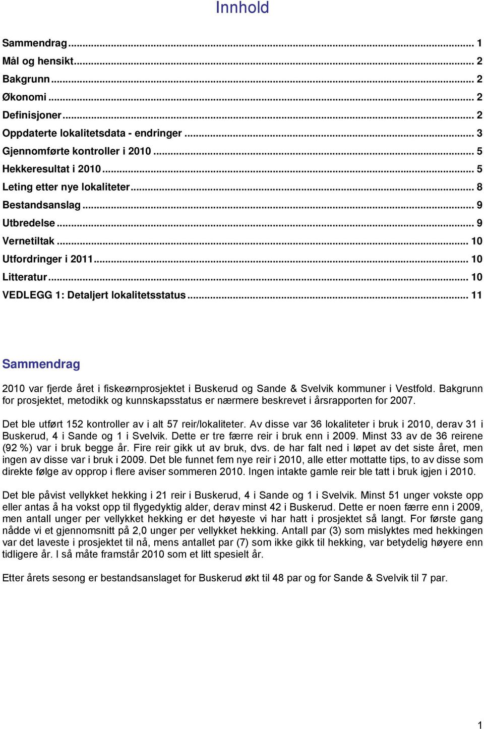 .. 11 Sammendrag 2010 var fjerde året i fiskeørnprosjektet i Buskerud og Sande & Svelvik kommuner i Vestfold.