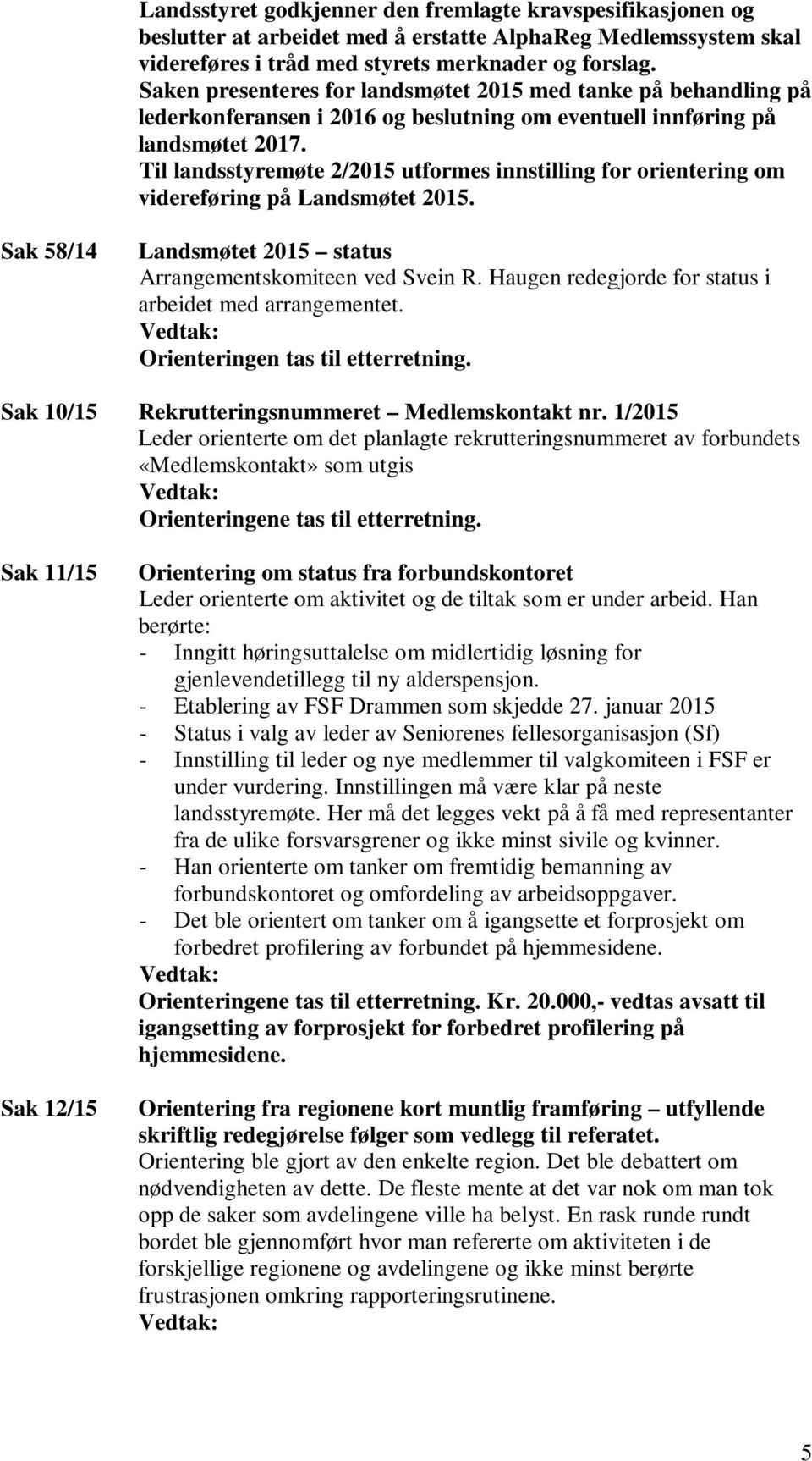 Til landsstyremøte 2/2015 utformes innstilling for orientering om videreføring på Landsmøtet 2015. Sak 58/14 Landsmøtet 2015 status Arrangementskomiteen ved Svein R.