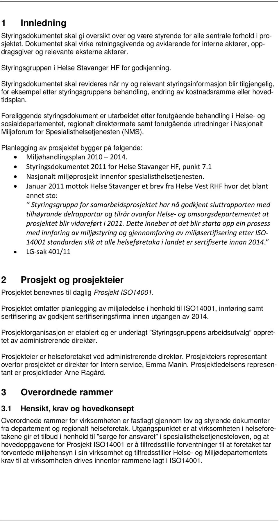 Styringsdokumentet skal revideres når ny og relevant styringsinformasjon blir tilgjengelig, for eksempel etter styringsgruppens behandling, endring av kostnadsramme eller hovedtidsplan.