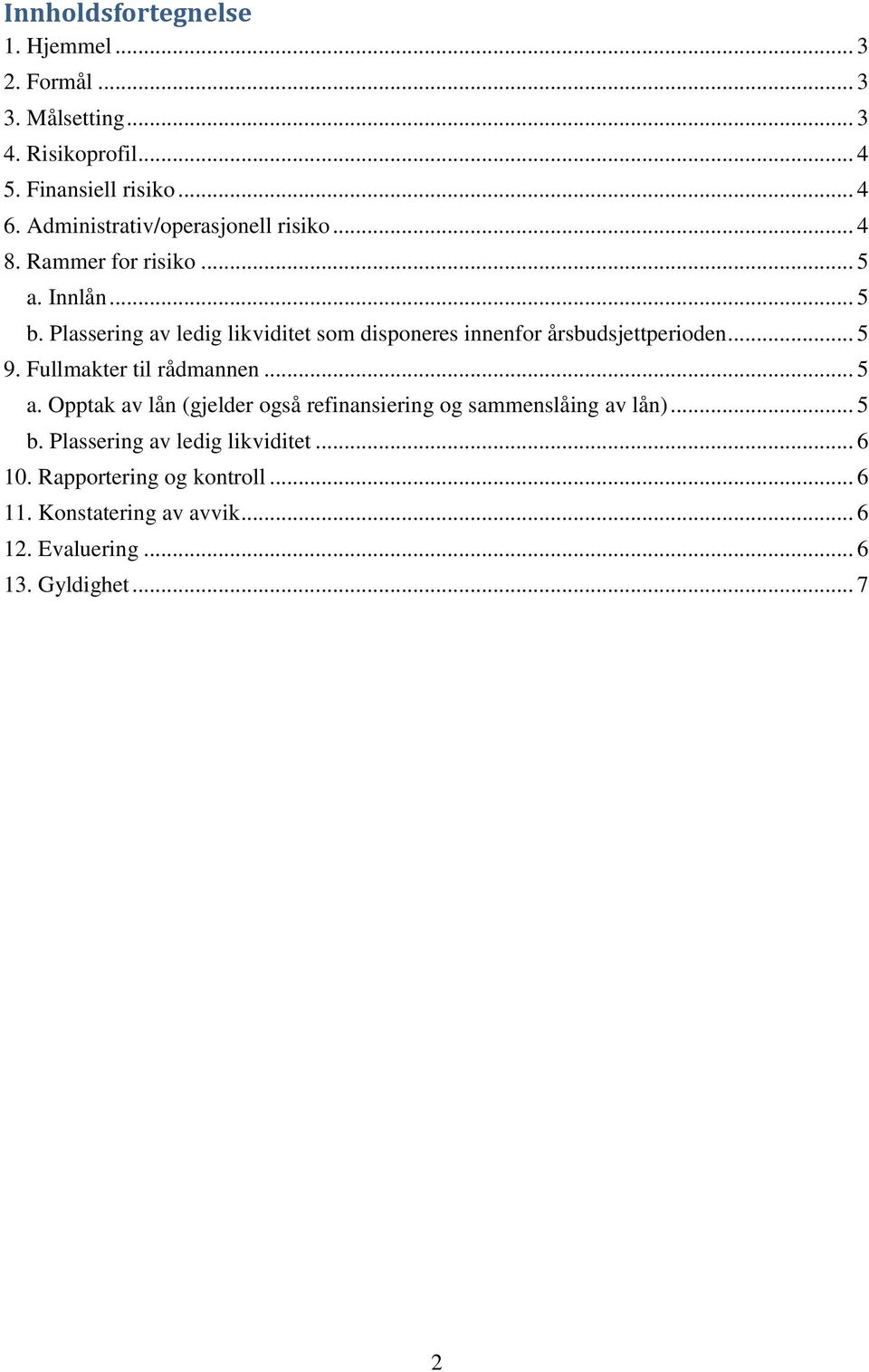 Plassering av ledig likviditet som disponeres innenfor årsbudsjettperioden... 5 9. Fullmakter til rådmannen... 5 a.